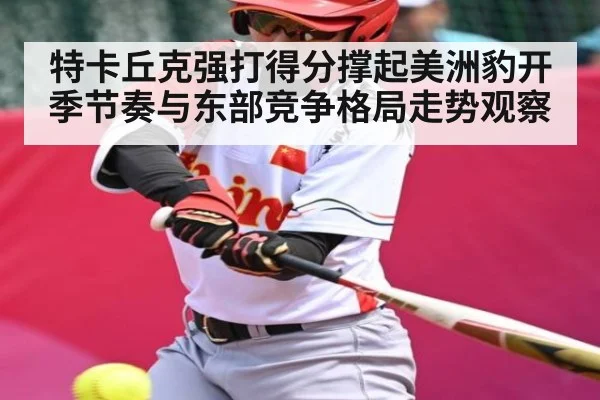 特卡丘克强打得分撑起美洲豹开季节奏与东部竞争格局走势观察